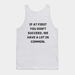 If at first you don't succeed, we have a lot in common Tank Top